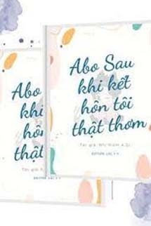 [ABO] Sau Khi Kết Hôn Tôi Thật Thơm