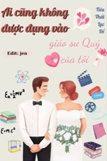 Ai Cũng Không Được Đụng Vào Giáo Sư Quý Của Tui