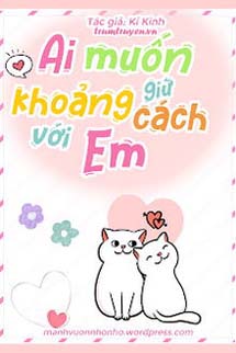 Ai Muốn Giữ Khoảng Cách Với Em