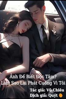 Ảnh Đế Biết Đọc Tâm? Làm Sao Lại Phát Cuồng Vì Tôi