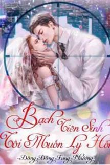 Bạch Tiên Sinh Tôi Muốn Ly Hôn