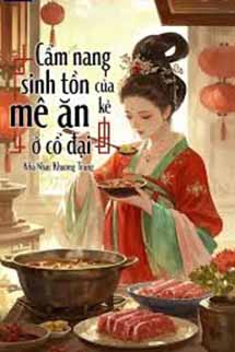 Cẩm Nang Sinh Tồn Của Kẻ Mê Ăn Ở Cổ Đại