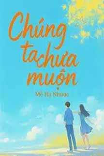 Chúng Ta Chưa Muộn - Mễ Hạ Nhược