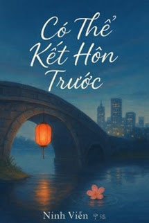 Có Thể Kết Hôn Trước - Ninh Viễn