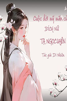 Cuộc Đời Mỹ Mãn Của Đích Nữ Tạ Ngọc Uyên
