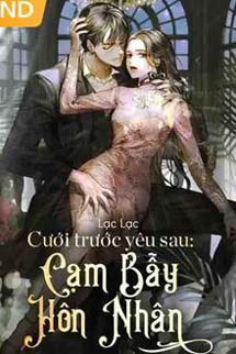 Cưới Trước Yêu Sau: Cạm Bẫy Hôn Nhân