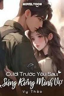 Cưới Trước Yêu Sau: Sủng Riêng Mình Vợ