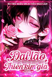 Đại Lão Trở Về, Không Diễn Vai Thiên Kim Giả Nữa