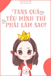Fans Quá Yêu Mình Thì Phải Làm Sao