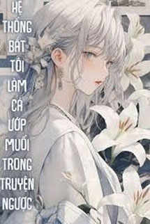 Hệ Thống Bắt Tôi Làm Cá Ướp Muối Trong Truyện Ngược