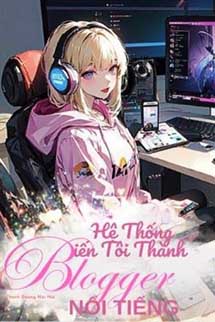 Hệ Thống Biến Tôi Thành Blogger Nổi Tiếng