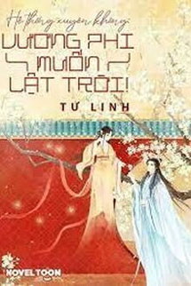 Hệ Thống Xuyên Không: Vương Phi Muốn Lật Trời