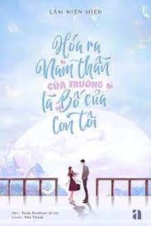 Hóa Ra Nam Thần Của Trường Là Bố Của Con Tôi