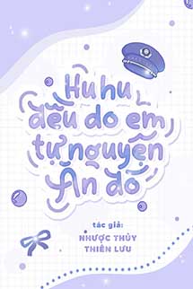 Huhu, Đều Do Em Tự Nguyện Ăn Đó