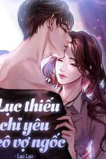 Lục Thiếu Chỉ Yêu Cô Vợ Ngốc