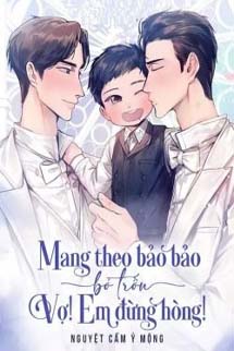 Mang Theo Bảo Bảo Bỏ Trốn. Vợ! Em Đừng Hòng!