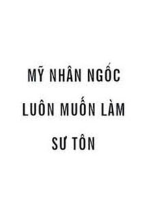 Mỹ Nhân Ngốc Luôn Muốn Làm Sư Tôn