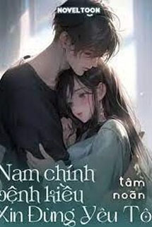Nam Chính Bệnh Kiều Xin Đừng Yêu Tôi