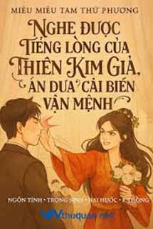 Nghe Được Tiếng Lòng Của Thiên Kim Giả, Ăn Dưa Cải Biến Vận Mệnh