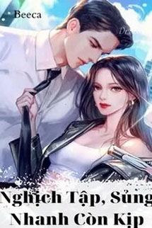 Nghịch Tập Sủng Nhanh Còn Kịp
