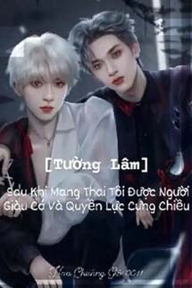 Sau Khi Mang Thai Tôi Được Người Giàu Có Và Quyền Lực Cưng Chiều