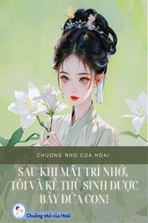 Sau Khi Mất Trí Nhớ, Tôi Và Kẻ Thù Sinh Được Bảy Đứa Con