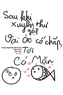 Sau Khi Xuyên Thư Gặp Vai Ác Cố Chấp, Tôi Làm Cá Mặn