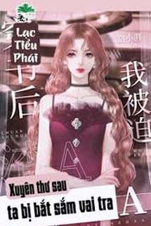 Sau Khi Xuyên Thư Ta Bị Bắt Sắm Vai Tra A