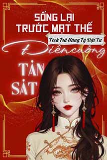 Sống Lại Trước Mạt Thế, Tích Trữ Hàng Tỷ Vật Tư Rồi Điên Cuồng Tàn Sát