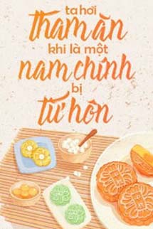 Ta Hơi Tham Ăn Khi Là Một Nam Chính Bị Từ Hôn