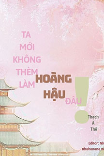 Ta Mới Không Thèm Làm Hoàng Hậu Đâu!