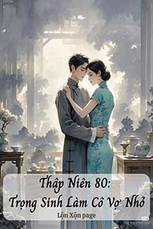 Thập Niên 80: Trọng Sinh Làm Cô Vợ Nhỏ