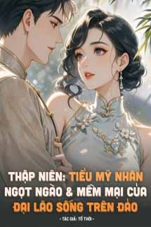 Thập Niên: Tiểu Mỹ Nhân Ngọt Ngào Và Mềm Mại Của Đại Lão Sống Trên Đảo