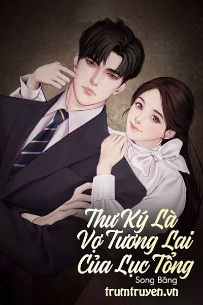 Thư Ký Là Vợ Tương Lai Của Lục Tổng
