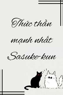 Thức Thần Mạnh Nhất Sasuke-Kun