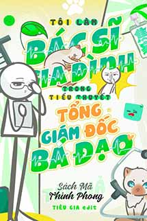 Tôi Làm Bác Sĩ Gia Đình Trong Tiểu Thuyết Tổng Giám Đốc Bá Đạo