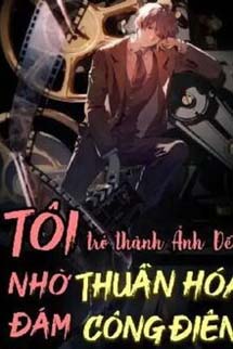 Tôi Trở Thành Ảnh Đế Nhờ Thuần Hoá Đám Công Điên