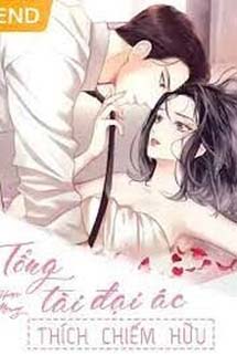 Tổng Tài Đại Ác Thích Chiếm Hữu