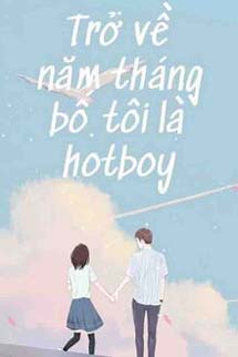 Trở Về Năm Tháng Bố Tôi Là Hotboy