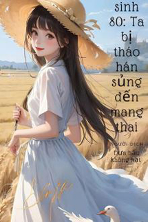 Trọng Sinh 80 Ta Bị Tháo Hán Sủng Đến Mang Thai