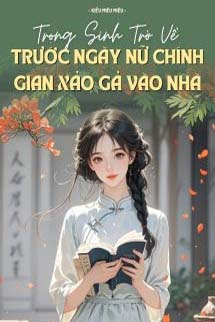 Trọng Sinh Trở Về Trước Ngày Nữ Chính Gian Xảo Gả Vào Nhà