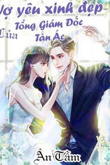 Vợ Yêu Xinh Đẹp Của Tổng Giám Đốc Tàn Ác