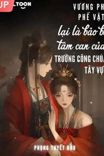 Vương Phi Phế Vật Lại Là Bảo Bối Tâm Can Của Trưởng Công Chúa Tây Vực