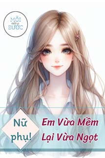 [Xuyên Sách] Nữ Phụ, Em Vừa Mềm Lại Vừa Ngọt