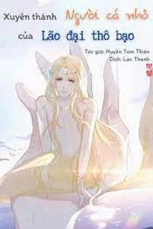 Xuyên Thành Người Cá Nhỏ Của Lão Đại Thô Bạo